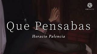 QUE PENSABAS  HORACIO PALENCIA  LETRA [upl. by Yorke481]