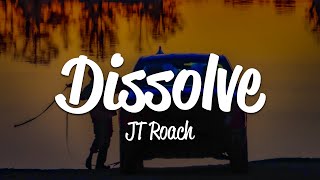 JT Roach  Dissolve Lyrics [upl. by Aubin]