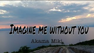 Imagine me without you  Akama Miki lyrics video [upl. by Aniuqal427]