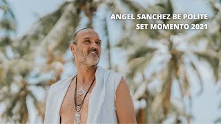 SET MOMENTO 2021  Angel Sanchez Be Polite [upl. by Andrel]