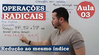 OPERAÇÕES COM RADICAIS  AULA 03  REDUZIR AO MESMO ÍNDICE [upl. by Alejo]