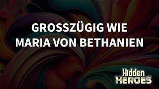 Hidden Heroes Grosszügig wie Maria von Bethanien Lea Schnegg [upl. by Purpura]