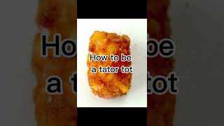 How to be a tator tot [upl. by Siobhan]