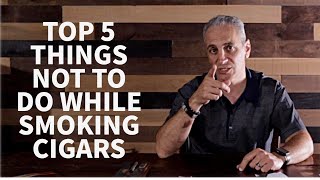 Cigars 101  Top 5 Things NOT to do while Smoking Cigars [upl. by Llebanna740]