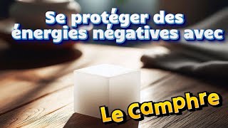 Se protéger des énergies négatives avec LE CAMPHRE  une méthode simple efficace et radicale [upl. by Ellehcil]