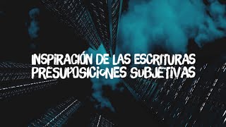 INSPIRACIÓN DE LAS ESCRITURAS PRESUPOSICIONES SUBJETIVAS [upl. by Niles267]