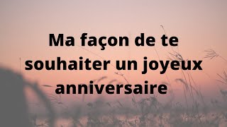 Texte danniversaire  Ma façon de te souhaiter un joyeux anniversaire [upl. by Marcus301]