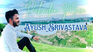 PAHADON MEIN • AYUSH SRIVASTAVA [upl. by Kristianson]