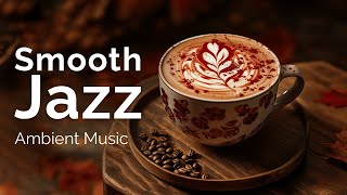 Smooth Jazz for a Warm Autumn Day – Relaxing Cozy Fall Vibes [upl. by O'Rourke279]