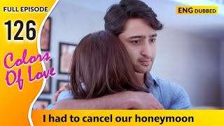 Dev and Sonakshis Honeymoon Cancelled Colors Of Love  Full Episode 126【 English Dubbed 】 [upl. by Namie]