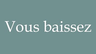 How to Pronounce Vous baissez You lower Correctly in French [upl. by Anoiek]