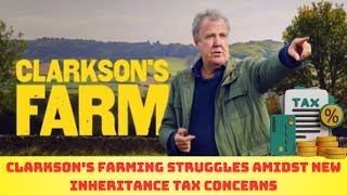 Clarksons Farming Struggles Amidst New Inheritance Tax Concerns [upl. by Avon386]