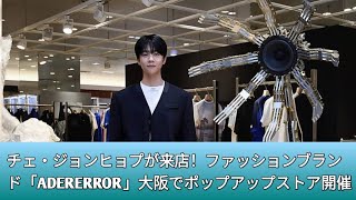 チェ・ジョンヒョプが来店！ファッションブランド「ADERERROR」大阪でポップアップストア開催 JTV entertainment [upl. by Tessler]