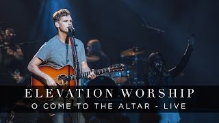 O Come to the Altar  Live  Elevation Worship [upl. by Austina]