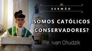 Sermão Somos Católicos Conservadores  Pe Ivan Chudzik IBP 24072022 [upl. by Dnalwor751]