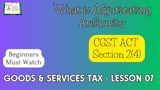 Section 2 Sub Section 4 Adjudicating Authority  Adjudicating Authority Kya Hai  GST  Lesson 07 [upl. by Accissej]