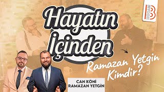 Hayatın İçinden  Ramazan YETGİN Kimdir   Can KÖNİ [upl. by Zoldi]