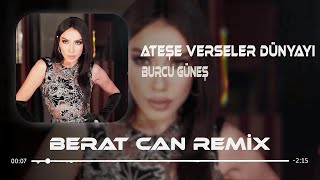 Burcu Güneş  Ateşe Verseler Dünyayı Berat Can Remix Aşkın Beni Baştan Yazar [upl. by Naman]