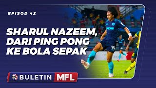 Buletin MFL EP42  Pertahanan Selangor FC Sharul Nazeem Zulpakar dari ping pong ke bola sepak [upl. by Annawat]