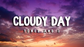 TONES AND I – Cloudy Day LYRICS [upl. by Wayne212]