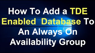 How To Add a TDE Enabled Database To An Always On Availability Group [upl. by Park]