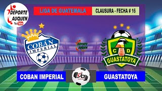 COBAN IMPERIAL VS GUASTATOYA  GUATEMALA LIGA NACIONAL FECHA 16 [upl. by Kinnie997]