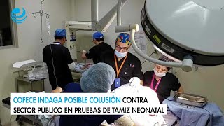 Cofece indaga posible colusión contra sector público en pruebas de tamiz neonatal [upl. by Cut112]