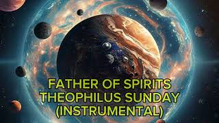 FATHER OF SPIRITS BY THEOPHILUS SUNDAY AND 1SPIRIT Instrumental worshipmusic worship meditation [upl. by Kendry]