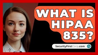 What Is HIPAA 835  SecurityFirstCorpcom [upl. by Weiser]