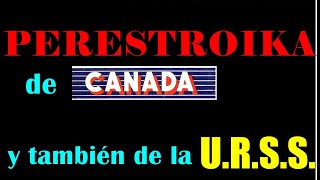 PERESTROIKA de Canada y también la de la U R S S [upl. by Haron]