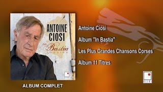 Antoine Ciosi  Album In Bastia  11 Titres  Album Complet  Les Plus Grandes Chansons Corses [upl. by Ielirol]