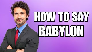 How To Pronounce Babylon Correctly [upl. by Quigley835]