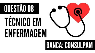 Questão 08  Técnico em Enfermagem  Procedimentos de Enfermagem  CONSULPAM [upl. by Esereht140]