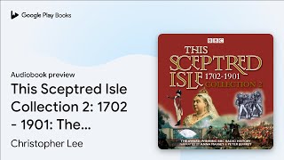 This Sceptred Isle Collection 2 1702  1901… by Christopher Lee · Audiobook preview [upl. by Gawlas]