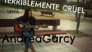 Terriblemente cruel Leiva cover AndreaGarcy [upl. by Ateerys]