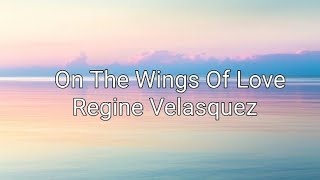 On The Wings Of Love  Regine Velasquez Lyrics [upl. by Aihsatsan]