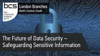 The Future of Data Security – Safeguarding Sensitive Information  BCS London Branches [upl. by Ynnad136]