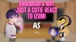 Shikimoris not just a cutie react to Izumi as  my AU part 2 [upl. by Lorn]