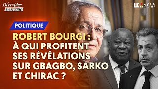 FRANÇAFRIQUE  À QUI PROFITENT LES RÉVÉLATIONS DE ROBERT BOURGI SUR GBAGBO SARKO CHIRAC [upl. by Aleet842]