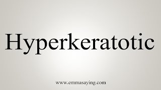 How To Say Hyperkeratotic [upl. by Ruby]