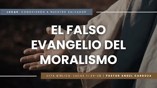 EL FALSO EVANGELIO DEL MORALISMO  LUCAS 1124 28  PR ANGEL CARDOZA [upl. by Weaks]