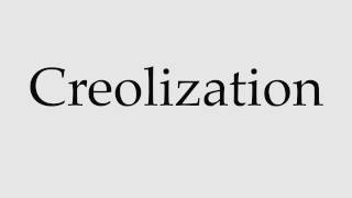 How to Pronounce Creolization [upl. by Claude310]