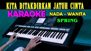 KITA DITAKDIRKAN JATUH CINTA  Spring  KARAOKE Nada Wanita [upl. by Ennoirb]