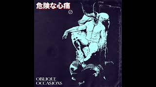 Oblique Occasions  危​険​な​心​痛 lp [upl. by Eenafets]