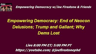 Empowering Democracy End of Neocon Delusions Trump and Gallant Why Dems Lost [upl. by Eidorb737]