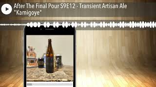 After The Final Pour S9E12  Transient Artisan Ale quotKamigoyequot [upl. by Trinee]