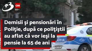 Demisii şi pensionări în Poliţie după ce poliţiştii au aflat că vor ieşi la pensie la 65 de ani [upl. by Nevad]