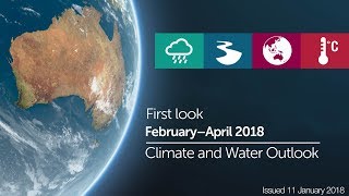 First look at the Climate and Water Outlook for February–April 2018 issued 11 January 2018 [upl. by Ydnat546]