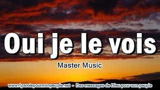 OUI JE LE VOIS  Master Music – Chant chrétien [upl. by Loydie42]