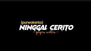 NINGGAL CERITOpurwokerto  Guyon Watonliriklagu kowe teko gowo crito loro [upl. by Copeland]